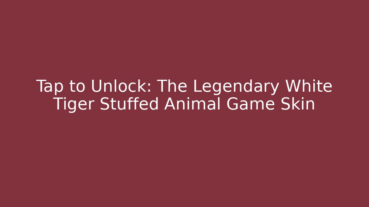 Tap to Unlock: The Legendary White Tiger Stuffed Animal Game Skin