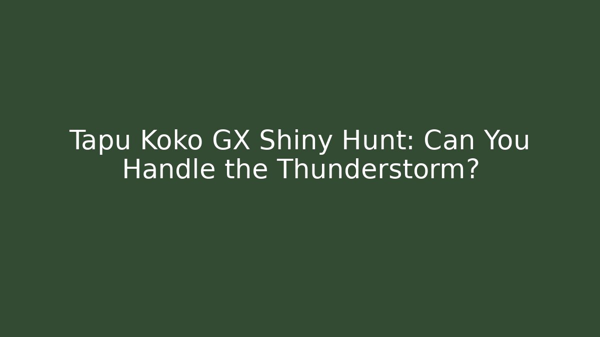 Tapu Koko GX Shiny Hunt: Can You Handle the Thunderstorm?