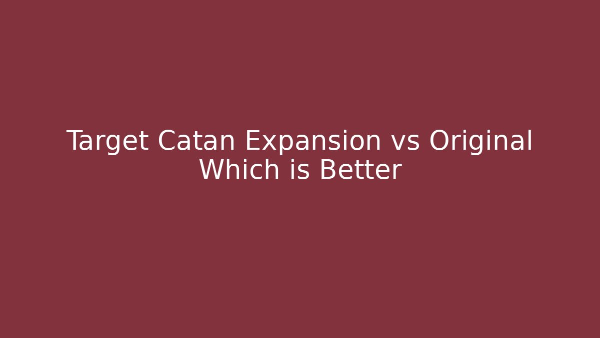 Target Catan Expansion vs Original Which is Better