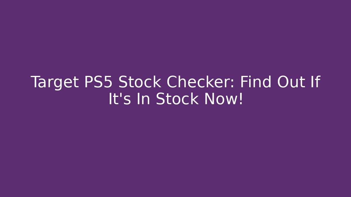 Target PS5 Stock Checker: Find Out If It's In Stock Now!