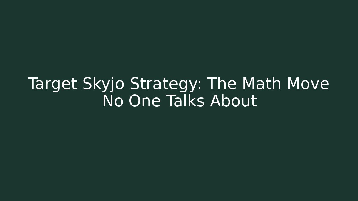 Target Skyjo Strategy: The Math Move No One Talks About