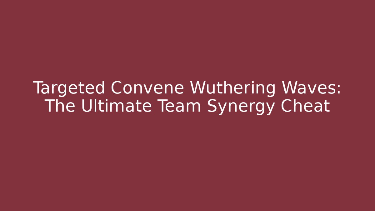 Targeted Convene Wuthering Waves: The Ultimate Team Synergy Cheat - Vintage E-Juice