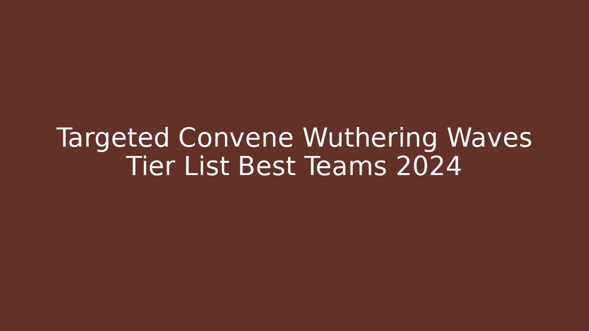 Targeted Convene Wuthering Waves Tier List Best Teams 2024