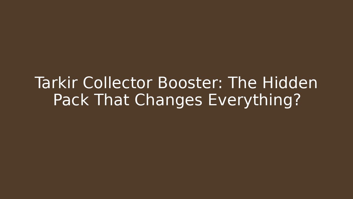 Tarkir Collector Booster: The Hidden Pack That Changes Everything?