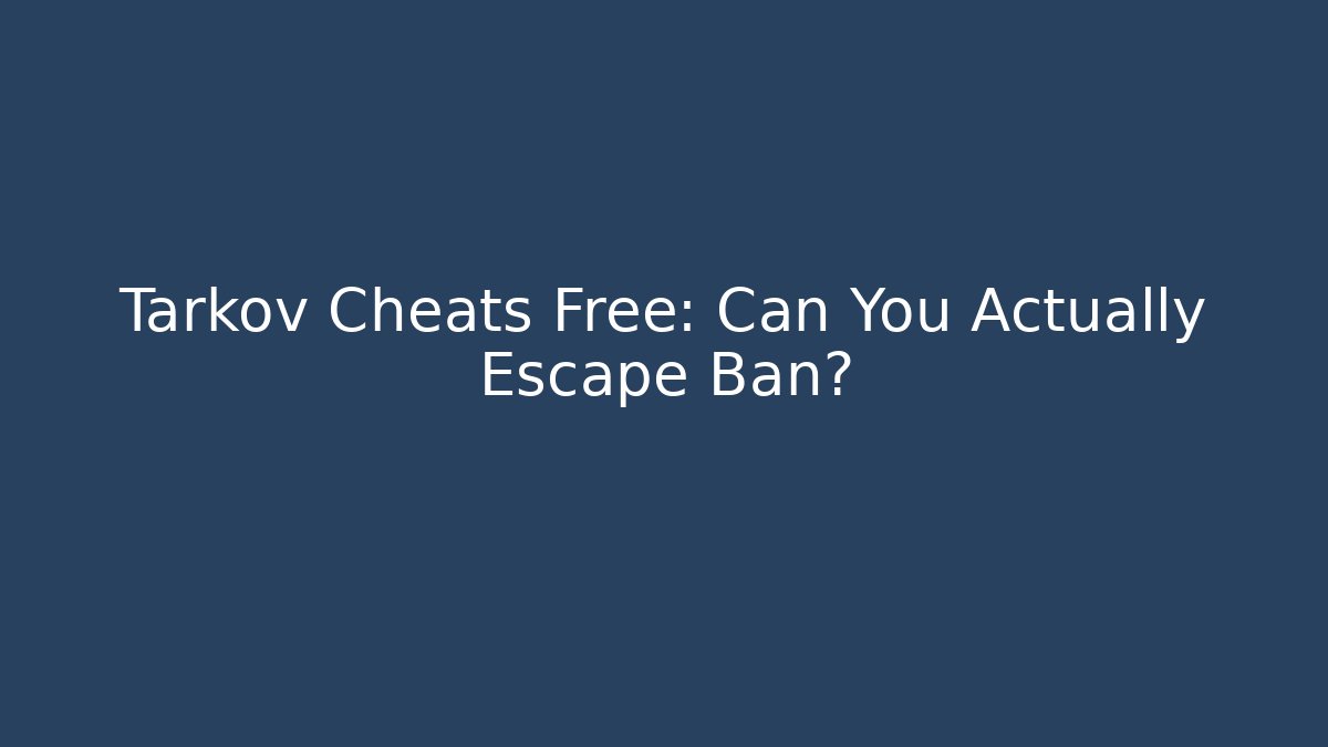 Tarkov Cheats Free: Can You Actually Escape Ban?