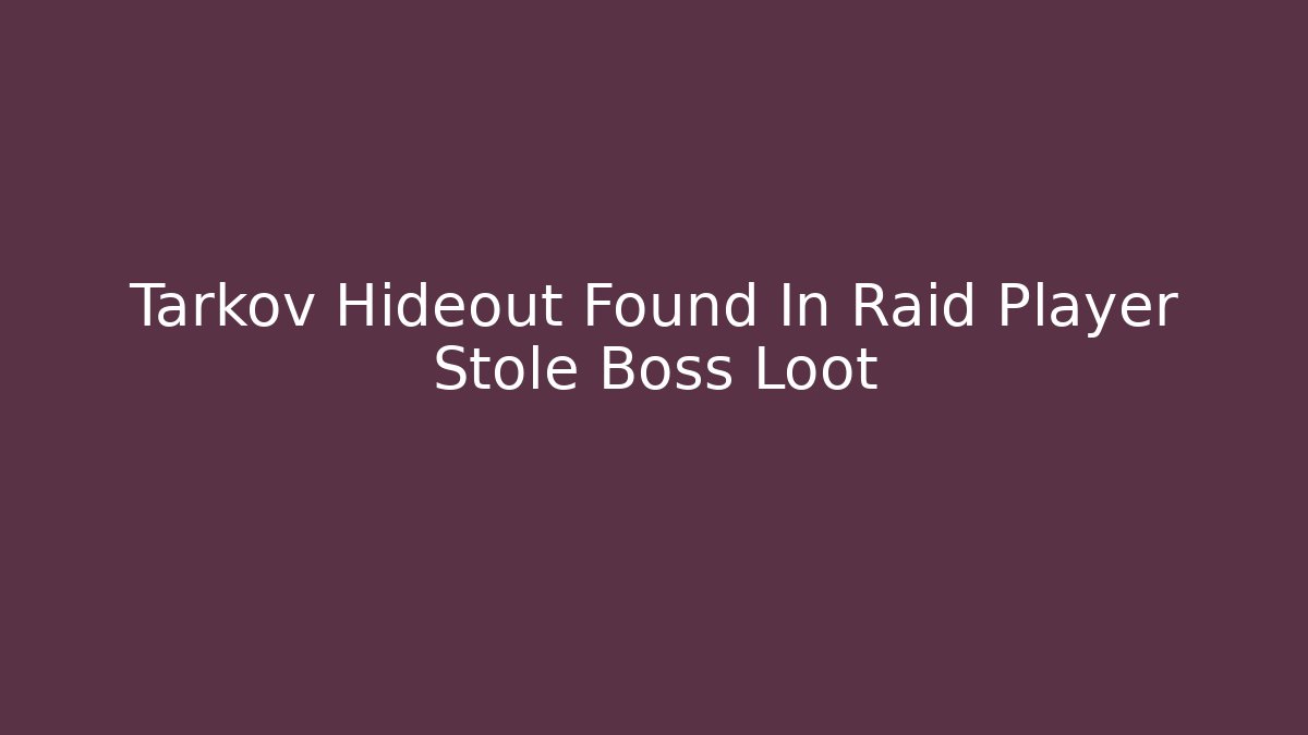 Tarkov Hideout Found In Raid Player Stole Boss Loot