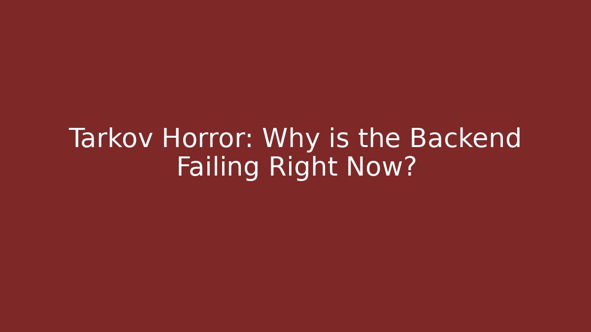 Tarkov Horror: Why is the Backend Failing Right Now?
