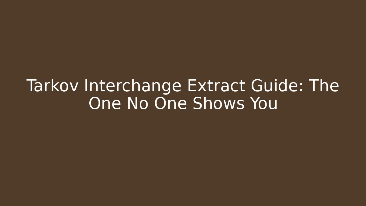 Tarkov Interchange Extract Guide: The One No One Shows You