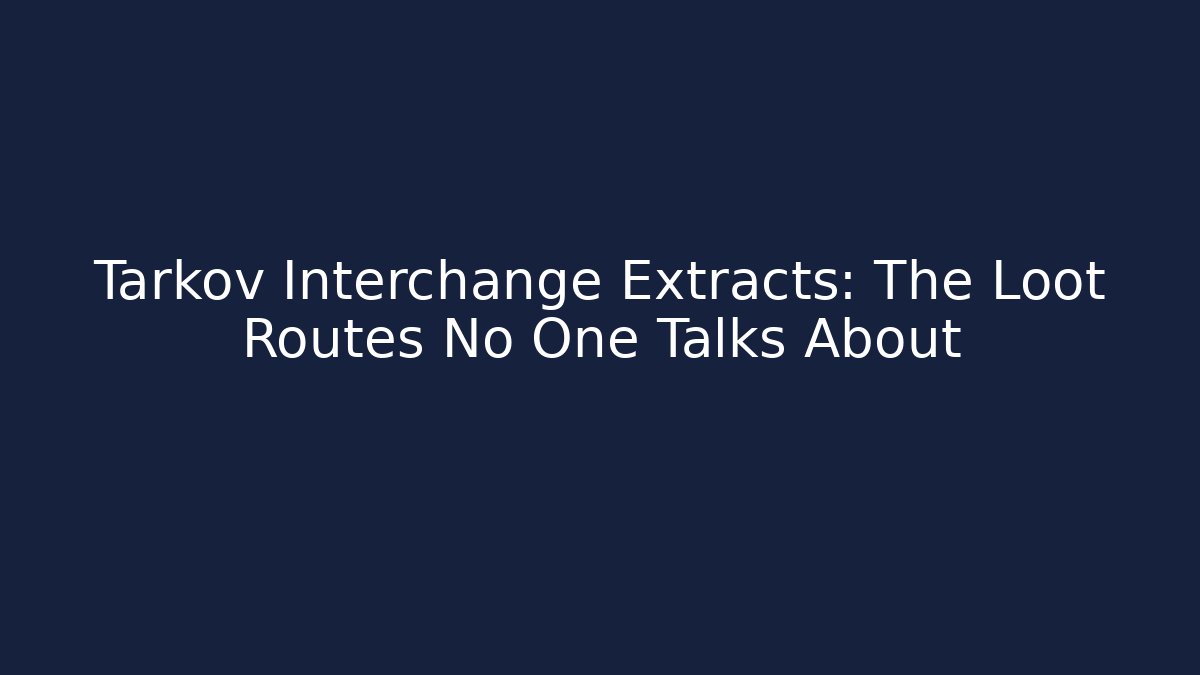 Tarkov Interchange Extracts: The Loot Routes No One Talks About