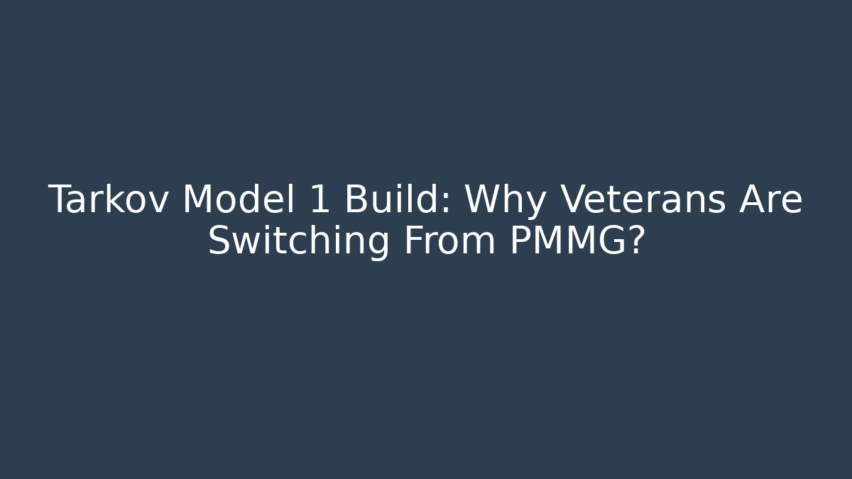 Tarkov Model 1 Build: Why Veterans Are Switching From PMMG?