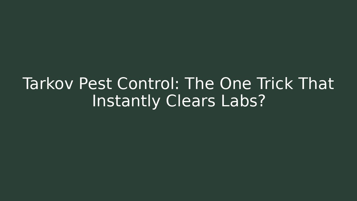 Tarkov Pest Control: The One Trick That Instantly Clears Labs?