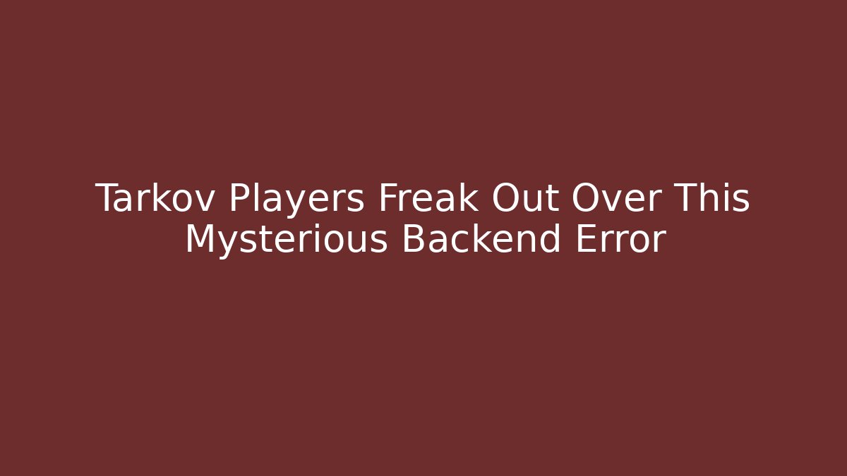 Tarkov Players Freak Out Over This Mysterious Backend Error