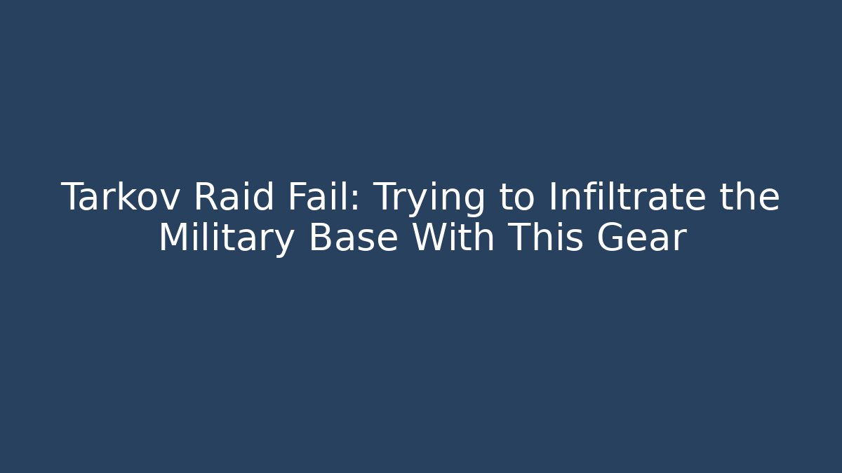 Tarkov Raid Fail: Trying to Infiltrate the Military Base With This Gear - Vintage E-Juice