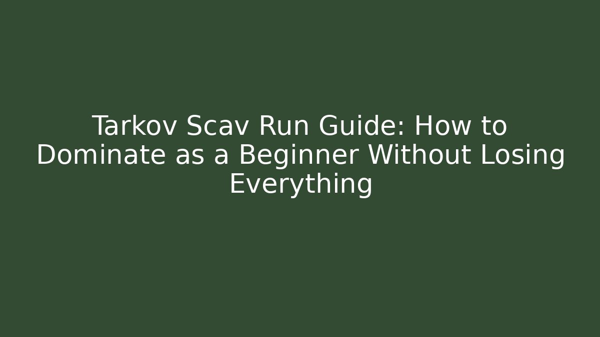 Tarkov Scav Run Guide: How to Dominate as a Beginner Without Losing Everything