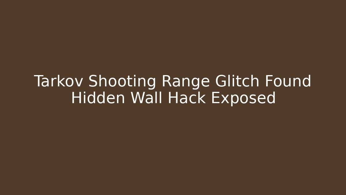 Tarkov Shooting Range Glitch Found Hidden Wall Hack Exposed