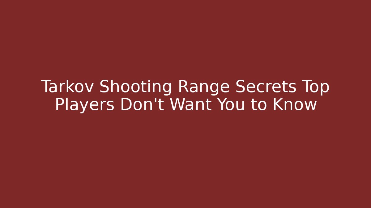 Tarkov Shooting Range Secrets Top Players Don't Want You to Know