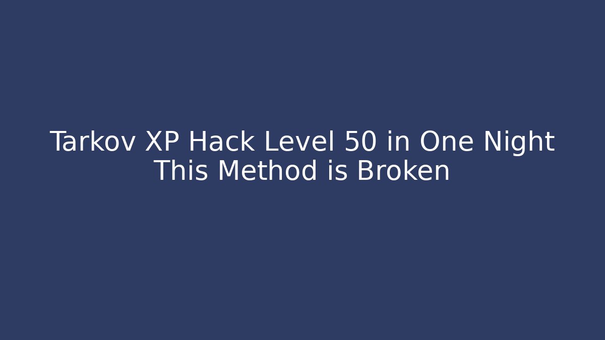 Tarkov XP Hack Level 50 in One Night This Method is Broken