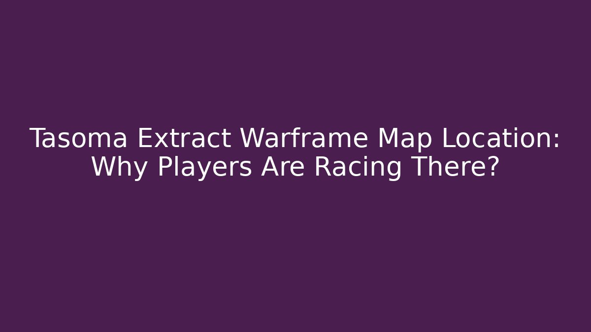 Tasoma Extract Warframe Map Location: Why Players Are Racing There?