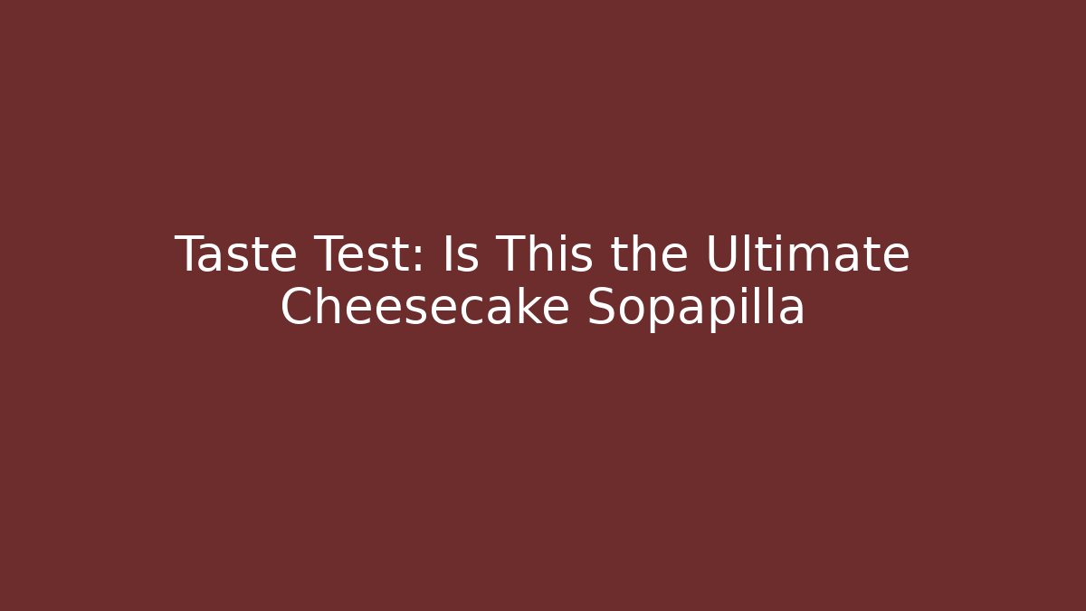 Taste Test: Is This the Ultimate Cheesecake Sopapilla