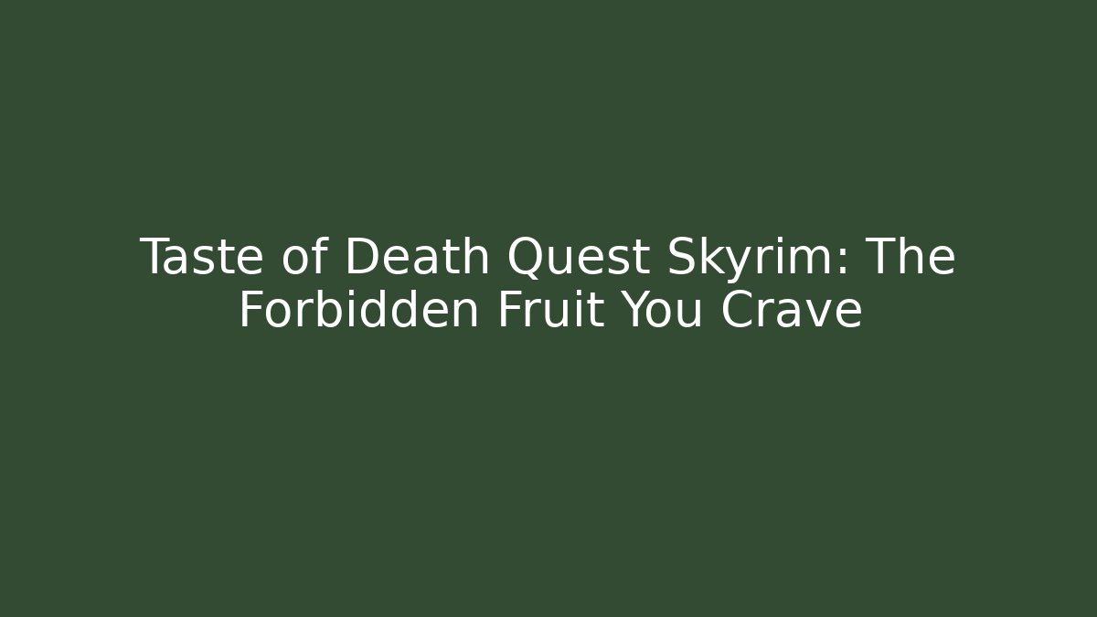Taste of Death Quest Skyrim: The Forbidden Fruit You Crave
