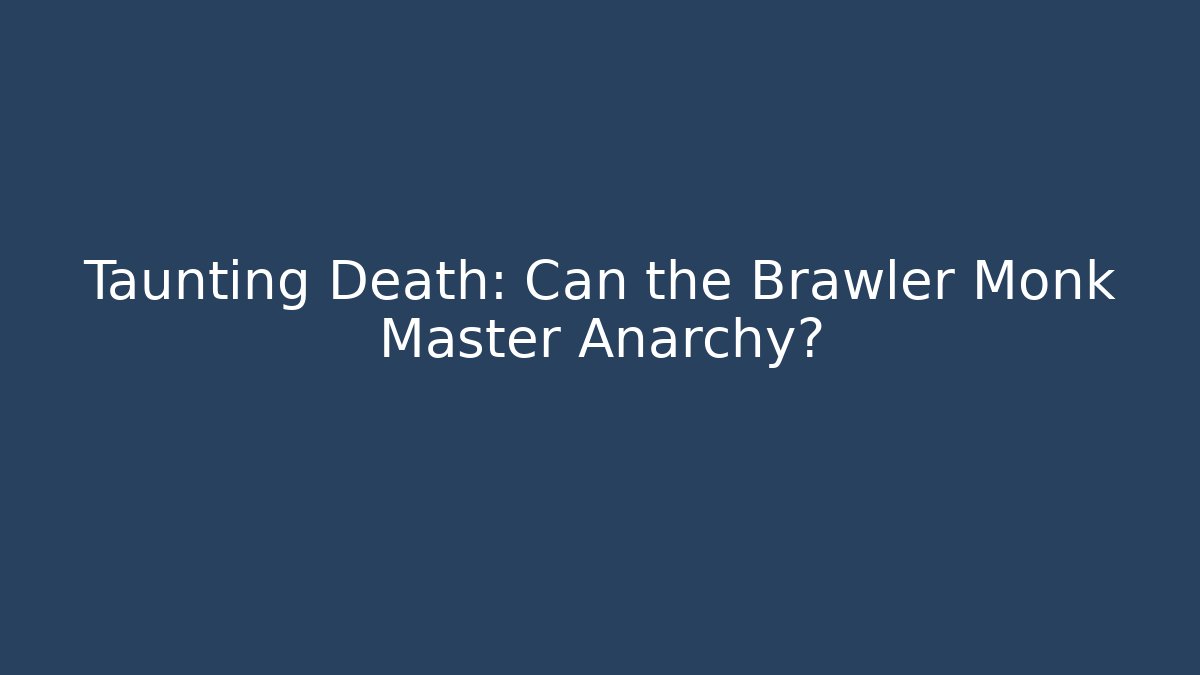 Taunting Death: Can the Brawler Monk Master Anarchy?