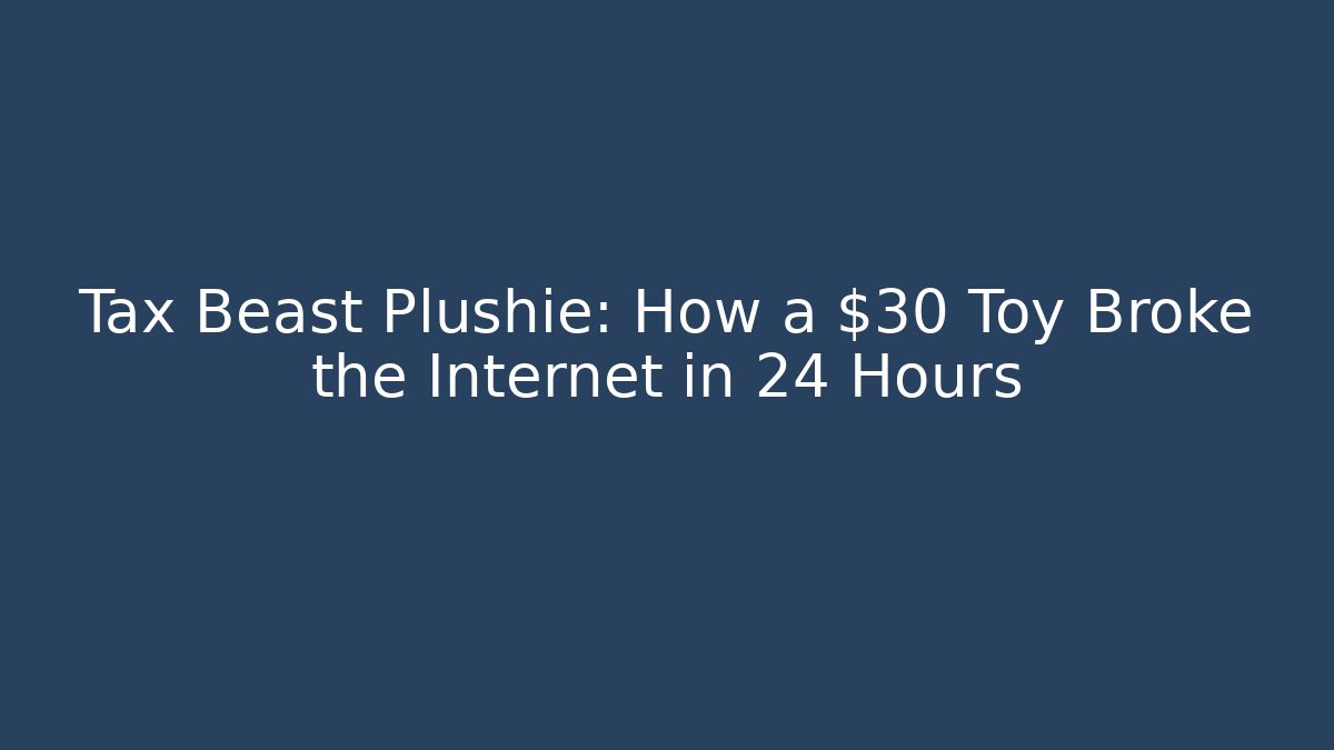 Tax Beast Plushie: How a $30 Toy Broke the Internet in 24 Hours