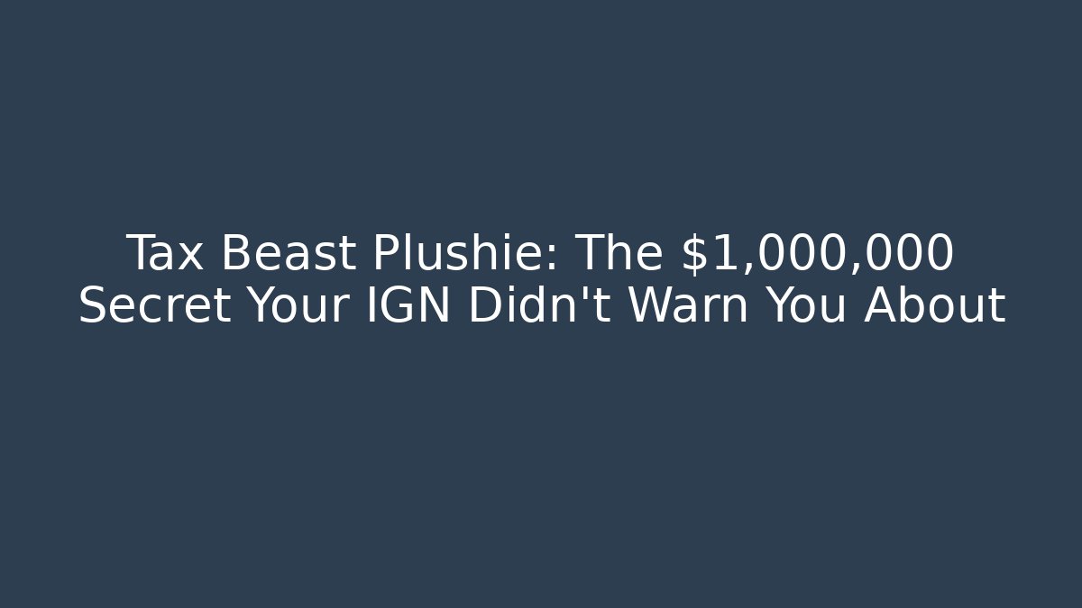 Tax Beast Plushie: The $1,000,000 Secret Your IGN Didn't Warn You About