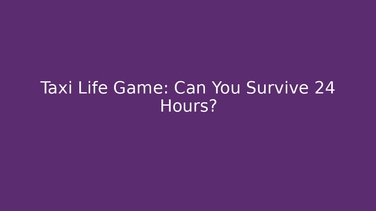 Taxi Life Game: Can You Survive 24 Hours?