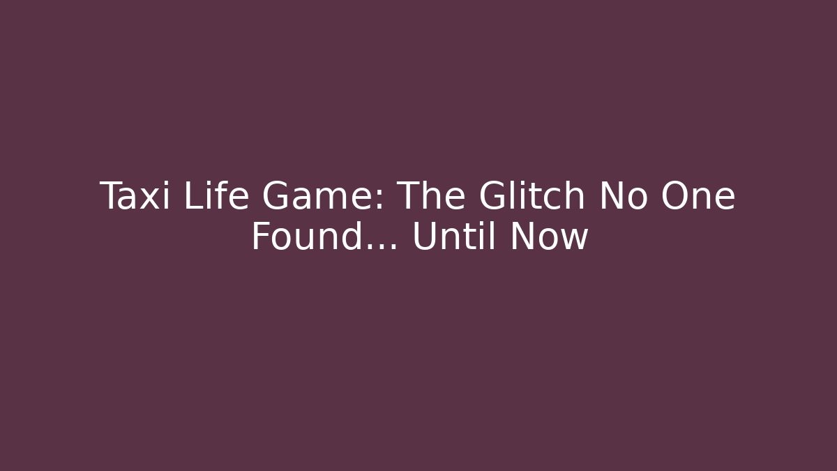Taxi Life Game: The Glitch No One Found… Until Now