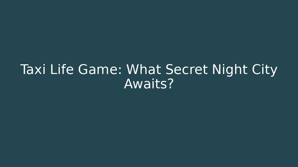 Taxi Life Game: What Secret Night City Awaits?
