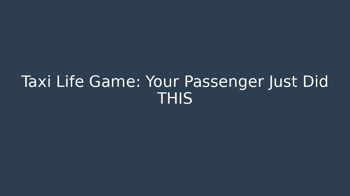 Taxi Life Game: Your Passenger Just Did THIS