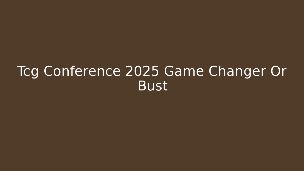 Tcg Conference 2025 Game Changer Or Bust