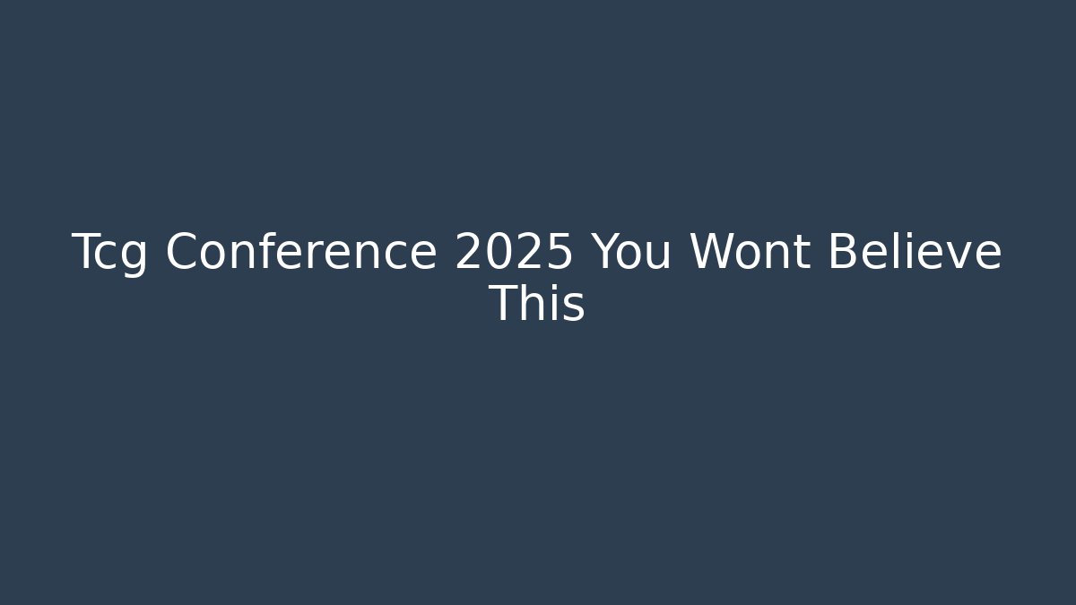 Tcg Conference 2025 You Wont Believe This