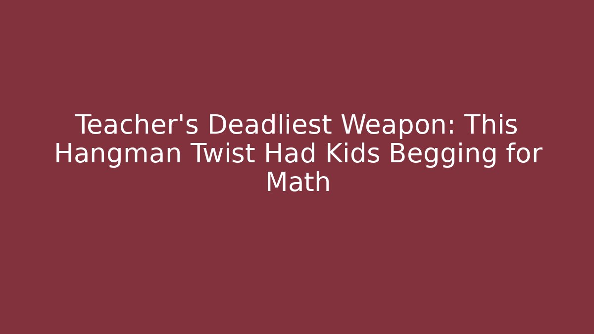 Teacher’s Deadliest Weapon: This Hangman Twist Had Kids Begging for Math