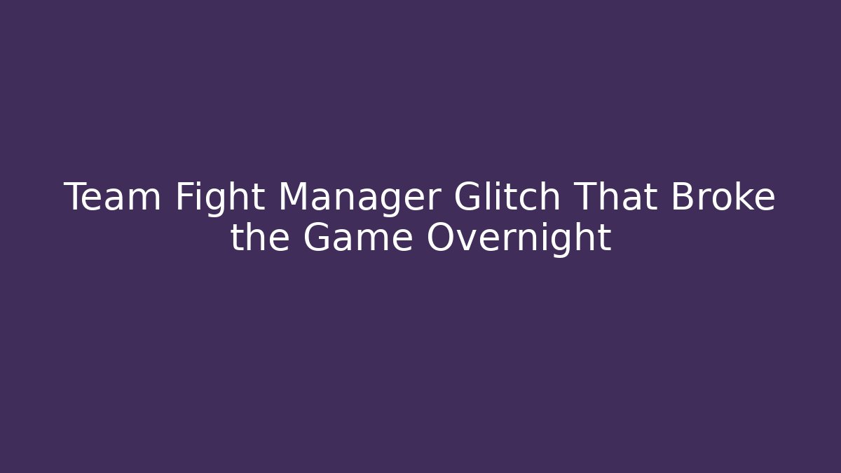 Team Fight Manager Glitch That Broke the Game Overnight