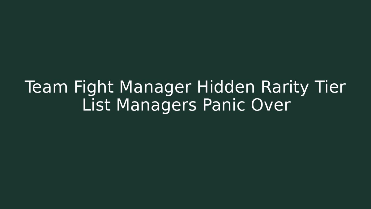 Team Fight Manager Hidden Rarity Tier List Managers Panic Over