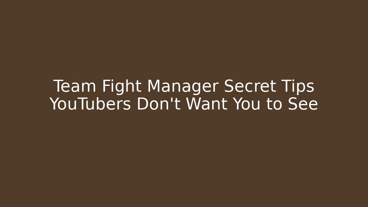 Team Fight Manager Secret Tips YouTubers Don’t Want You to See