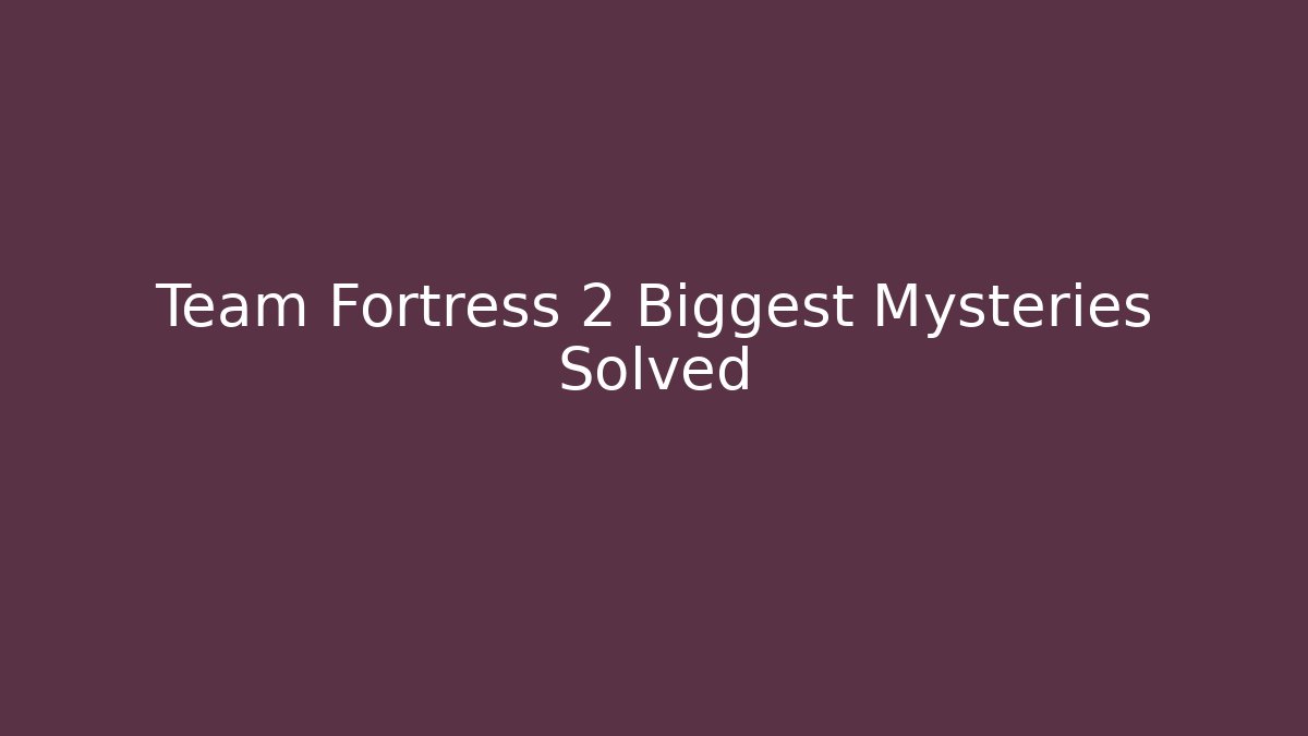 Team Fortress 2 Biggest Mysteries Solved