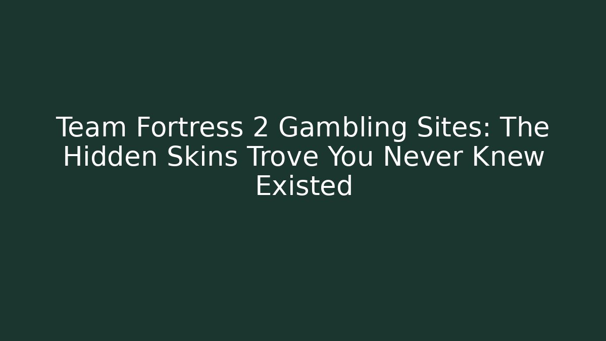 Team Fortress 2 Gambling Sites: The Hidden Skins Trove You Never Knew Existed