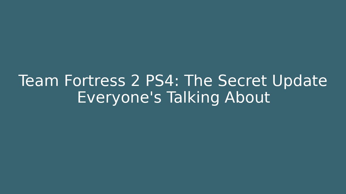 Team Fortress 2 PS4: The Secret Update Everyone’s Talking About - Vintage E-Juice