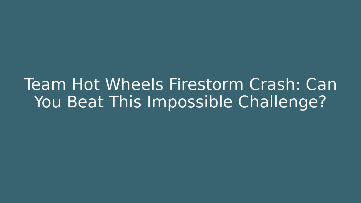 Team Hot Wheels Firestorm Crash: Can You Beat This Impossible Challenge? - Vintage E-Juice