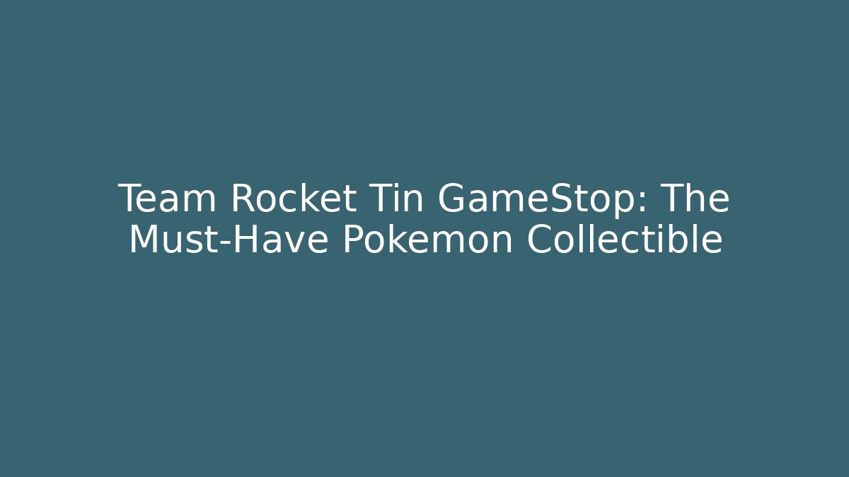 Team Rocket Tin GameStop: The Must-Have Pokémon Collectible