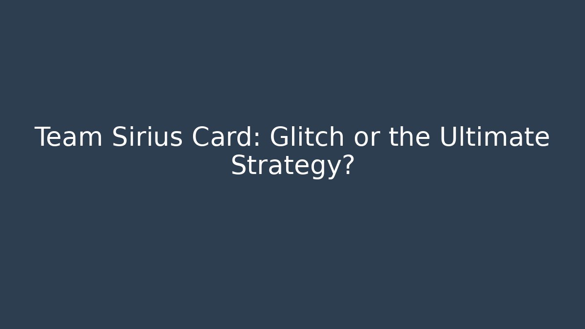 Team Sirius Card: Glitch or the Ultimate Strategy?