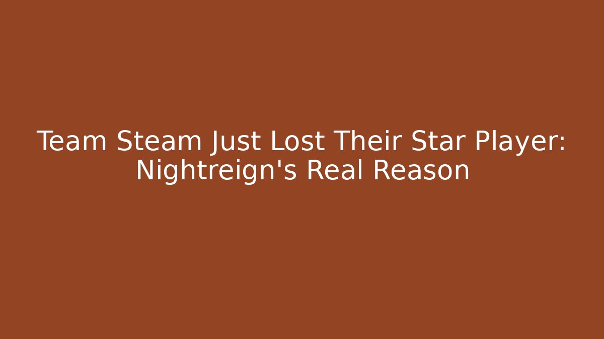 Team Steam Just Lost Their Star Player: Nightreign’s Real Reason