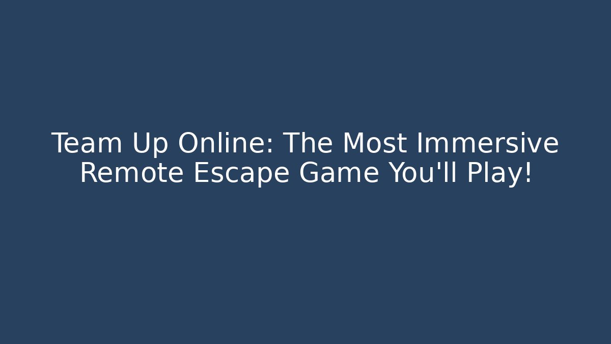 Team Up Online: The Most Immersive Remote Escape Game You'll Play!