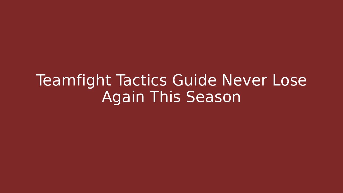Teamfight Tactics Guide Never Lose Again This Season