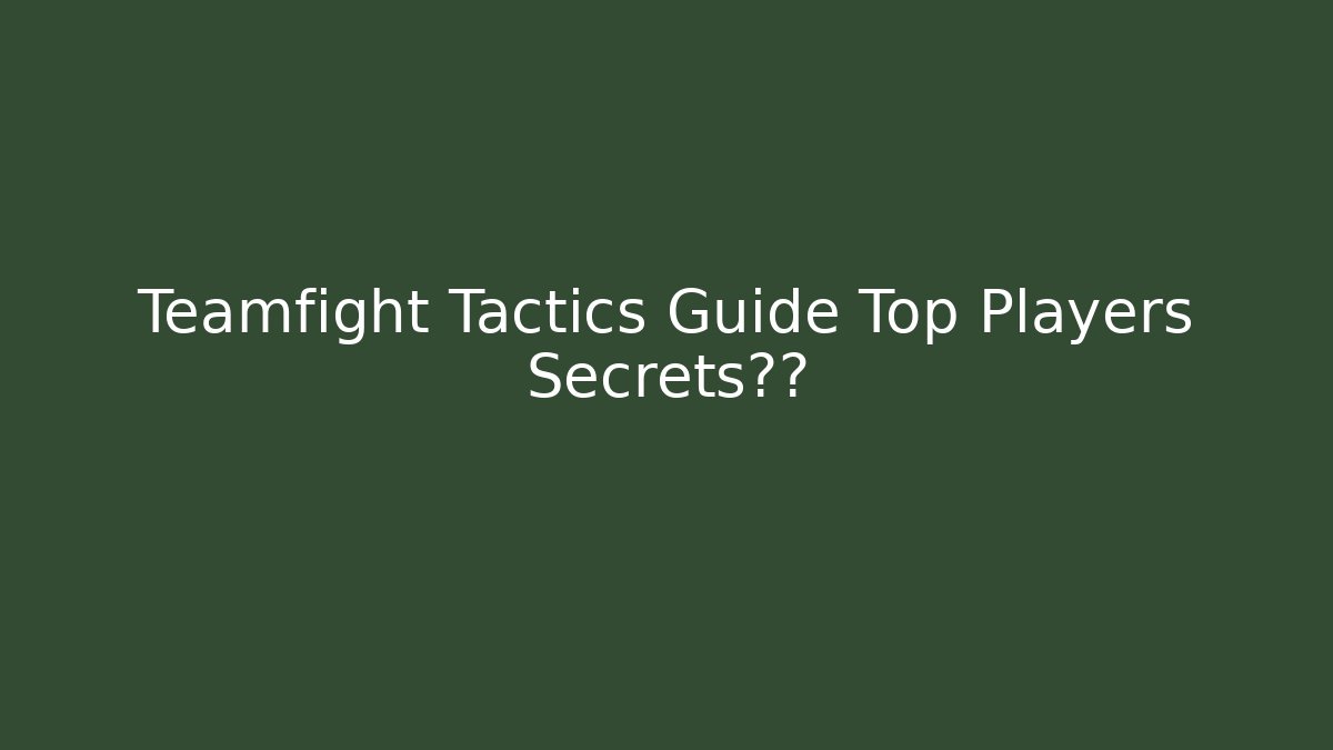 Teamfight Tactics Guide Top Players Secrets曝光
