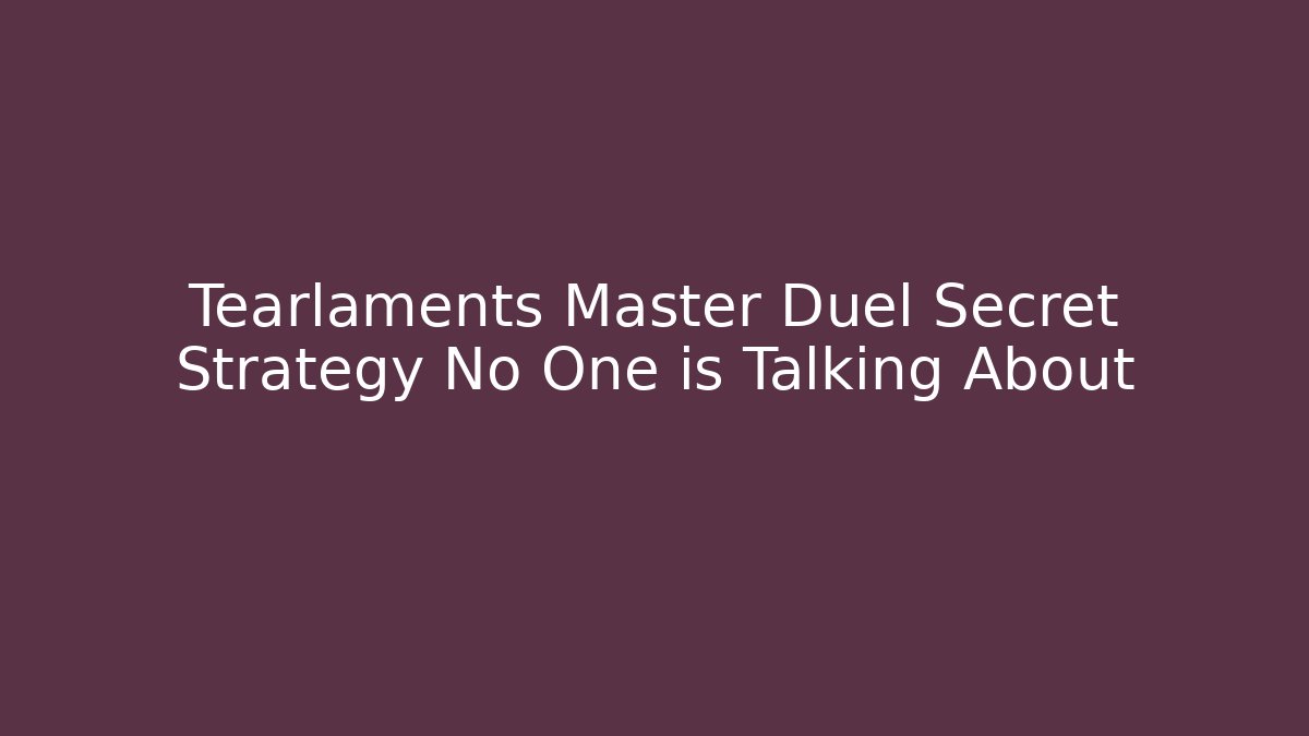 Tearlaments Master Duel Secret Strategy No One is Talking About