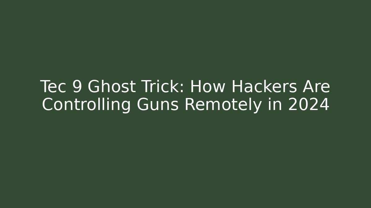 Tec 9 Ghost Trick: How Hackers Are Controlling Guns Remotely in 2024