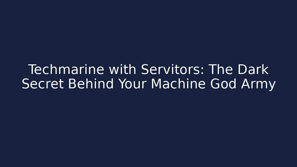 Techmarine with Servitors: The Dark Secret Behind Your Machine God Army